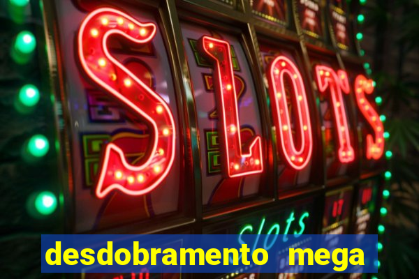 desdobramento mega sena 18 dezenas